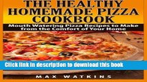 Read The Healthy Homemade Pizza Cookbook: Mouth Watering Pizza Recipes to Make from the Comfort of