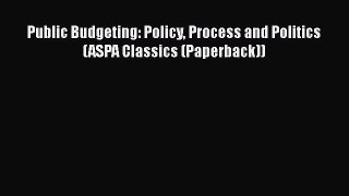 Read herePublic Budgeting: Policy Process and Politics (ASPA Classics (Paperback))