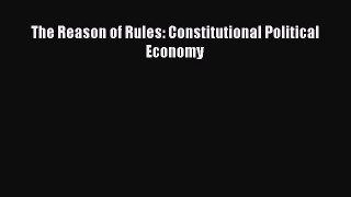 For you The Reason of Rules: Constitutional Political Economy