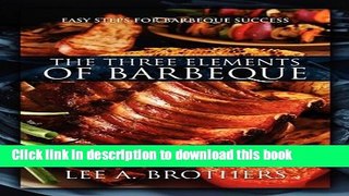 Read The Three Elements of Barbeque: Easy Steps for Barbeque Success  Ebook Free