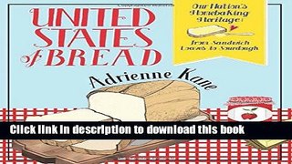 Read United States of Bread: Our Nation s Homebaking Heritage: from Sandwich Loaves to Sourdough