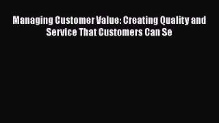 READ book  Managing Customer Value: Creating Quality and Service That Customers Can Se  Full