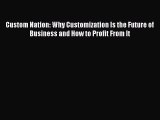 DOWNLOAD FREE E-books  Custom Nation: Why Customization Is the Future of Business and How to