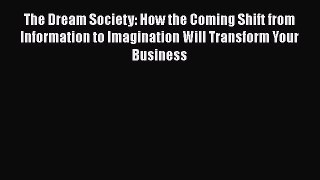 Free Full [PDF] Downlaod  The Dream Society: How the Coming Shift from Information to Imagination