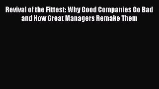 READ FREE FULL EBOOK DOWNLOAD  Revival of the Fittest: Why Good Companies Go Bad and How Great