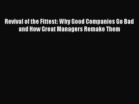 READ FREE FULL EBOOK DOWNLOAD Revival of the Fittest: Why Good Companies Go Bad and How Great