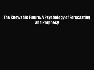 DOWNLOAD FREE E-books  The Knowable Future: A Psychology of Forecasting and Prophecy  Full