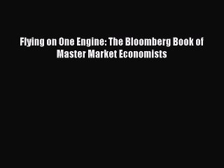 READ book  Flying on One Engine: The Bloomberg Book of Master Market Economists  Full Ebook