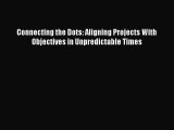 READ FREE FULL EBOOK DOWNLOAD  Connecting the Dots: Aligning Projects With Objectives in Unpredictable
