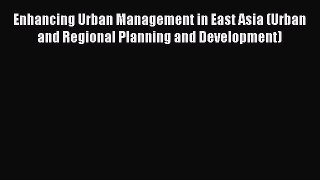 READ book  Enhancing Urban Management in East Asia (Urban and Regional Planning and Development)