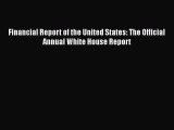 For you Financial Report of the United States: The Official Annual White House Report