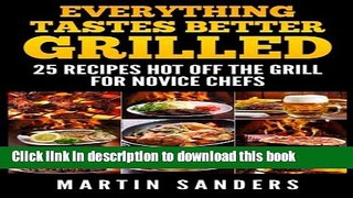 Read Everything Tastes Better Grilled: 25 Recipes Hot off the Grill for Novice Chefs  Ebook Free