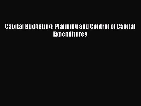 DOWNLOAD FREE E-books Capital Budgeting: Planning and Control of Capital Expenditures Full