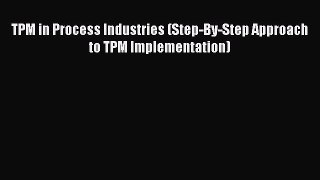 Free Full [PDF] Downlaod  TPM in Process Industries (Step-By-Step Approach to TPM Implementation)