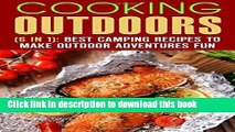 Read Cooking Outdoors (6 in 1): Best Camping Recipes to Make Outdoor Adventures Fun (Outdoor