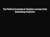 Enjoyed read The Political Economy of Taxation: Lessons from Developing Countries