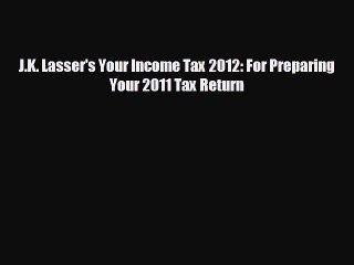 complete J.K. Lasser's Your Income Tax 2012: For Preparing Your 2011 Tax Return