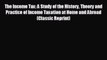 behold The Income Tax: A Study of the History Theory and Practice of Income Taxation at Home