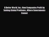 For you A Better World Inc.: How Companies Profit by Solving Global Problems...Where Governments