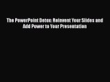 READ book  The PowerPoint Detox: Reinvent Your Slides and Add Power to Your Presentation