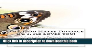 Download YES, God Hates Divorce, BUT He loves you!: A Story of the Father s Love, Mercy and Grace