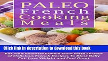 Read Paleo French Cooking Meals: Eat Your Favorite French Food with Dozens of Delicious French