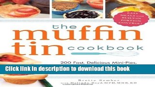 Read The Muffin Tin Cookbook: 200 Fast, Delicious Mini-Pies, Pasta Cups, Gourmet Pockets, Veggie