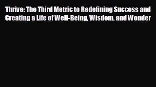 behold Thrive: The Third Metric to Redefining Success and Creating a Life of Well-Being Wisdom