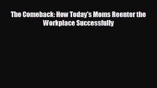 there is The Comeback: How Today's Moms Reenter the Workplace Successfully