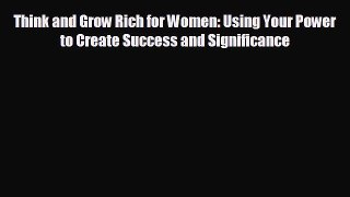 complete Think and Grow Rich for Women: Using Your Power to Create Success and Significance