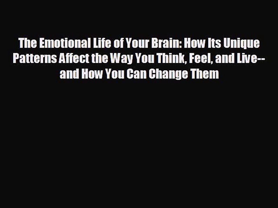 READ book The Emotional Life of Your Brain: How Its Unique Patterns Affect the Way You Think