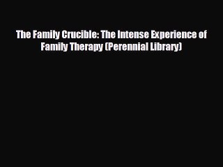 READ book The Family Crucible: The Intense Experience of Family Therapy (Perennial Library)