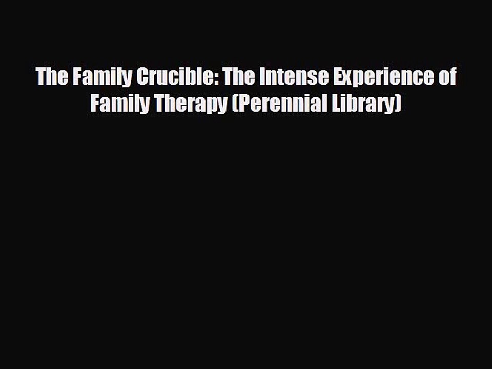 READ book The Family Crucible: The Intense Experience of Family Therapy (Perennial Library)