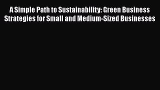Read hereA Simple Path to Sustainability: Green Business Strategies for Small and Medium-Sized