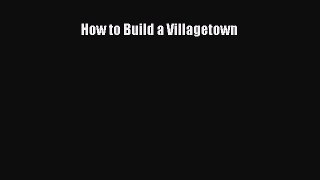 For you How to Build a Villagetown