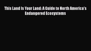 Read hereThis Land Is Your Land: A Guide to North America's Endangered Ecosystems