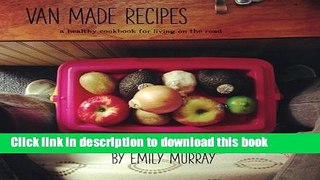 Download Van Made Recipes: A Healthy Cookbook for Living On the Road  PDF Free