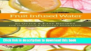 Read Fruit Infused Water: 50 Quick   Easy Recipes for Delicious   Healthy Hydration  Ebook Free