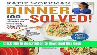 Read Dinner Solved!: 100 Ingenious Recipes That Make the Whole Family Happy, Including You!  Ebook