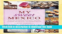Read My Sweet Mexico: Recipes for Authentic Pastries, Breads, Candies, Beverages, and Frozen