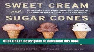 Read Sweet Cream and Sugar Cones: 90 Recipes for Making Your Own Ice Cream and Frozen Treats from
