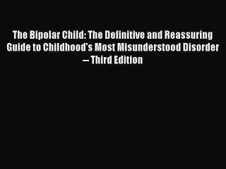 Read The Bipolar Child: The Definitive and Reassuring Guide to Childhood's Most Misunderstood