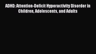 Read ADHD: Attention-Deficit Hyperactivity Disorder in Children Adolescents and Adults Ebook