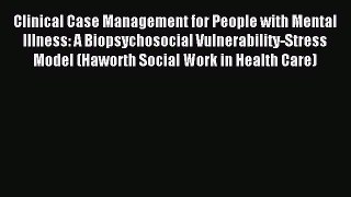 Download Clinical Case Management for People with Mental Illness: A Biopsychosocial Vulnerability-Stress