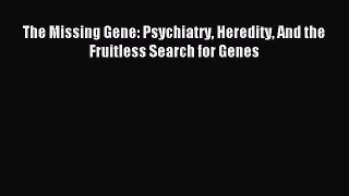 Download The Missing Gene: Psychiatry Heredity And the Fruitless Search for Genes Ebook Online