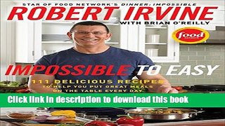 Download Impossible to Easy: 111 Delicious Recipes to Help You Put Great Meals on the Table Every