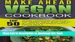 Read Make Ahead Vegan Cookbook: Top 50 Vegan Lifesavers Meals-Fill The Dinner Table In No Time At