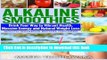 Read Alkaline Smoothies: Drink Your Way to Vibrant Health, Massive Energy and Natural Weight Loss