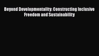 For you Beyond Developmentality: Constructing Inclusive Freedom and Sustainability