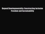 For you Beyond Developmentality: Constructing Inclusive Freedom and Sustainability